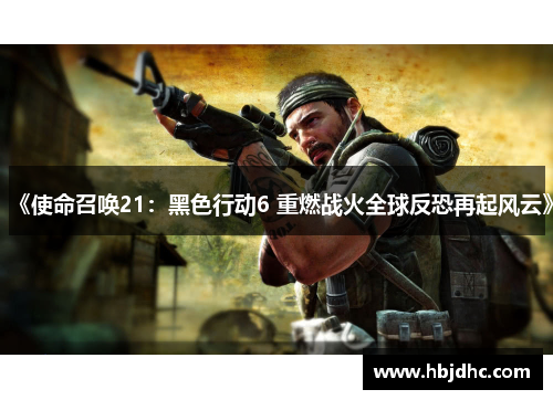 《使命召唤21：黑色行动6 重燃战火全球反恐再起风云》