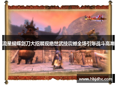 流星蝴蝶剑刀大招展现绝世武技震撼全场引爆战斗高潮